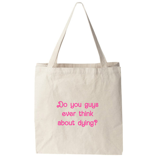 a tote bag that says do you guys ever think about dying?