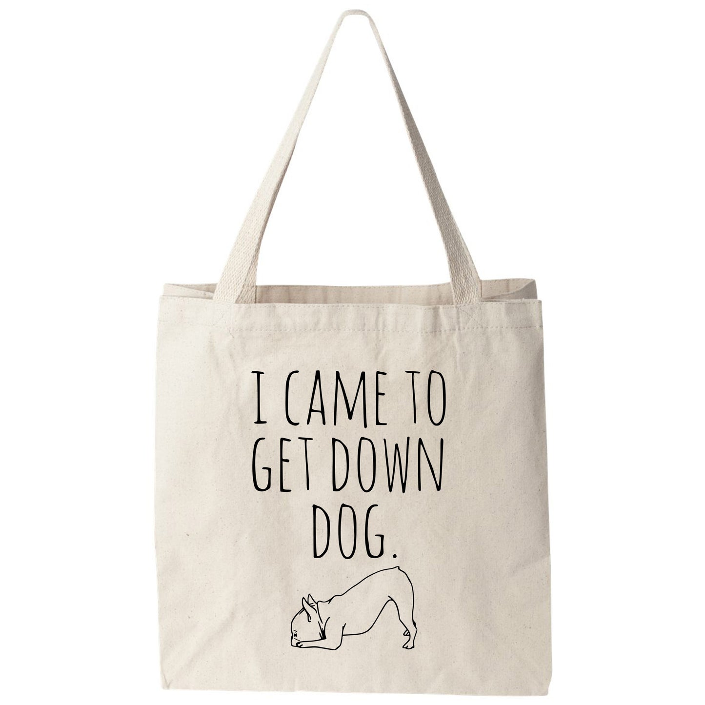 a tote bag that says i came to get down dog