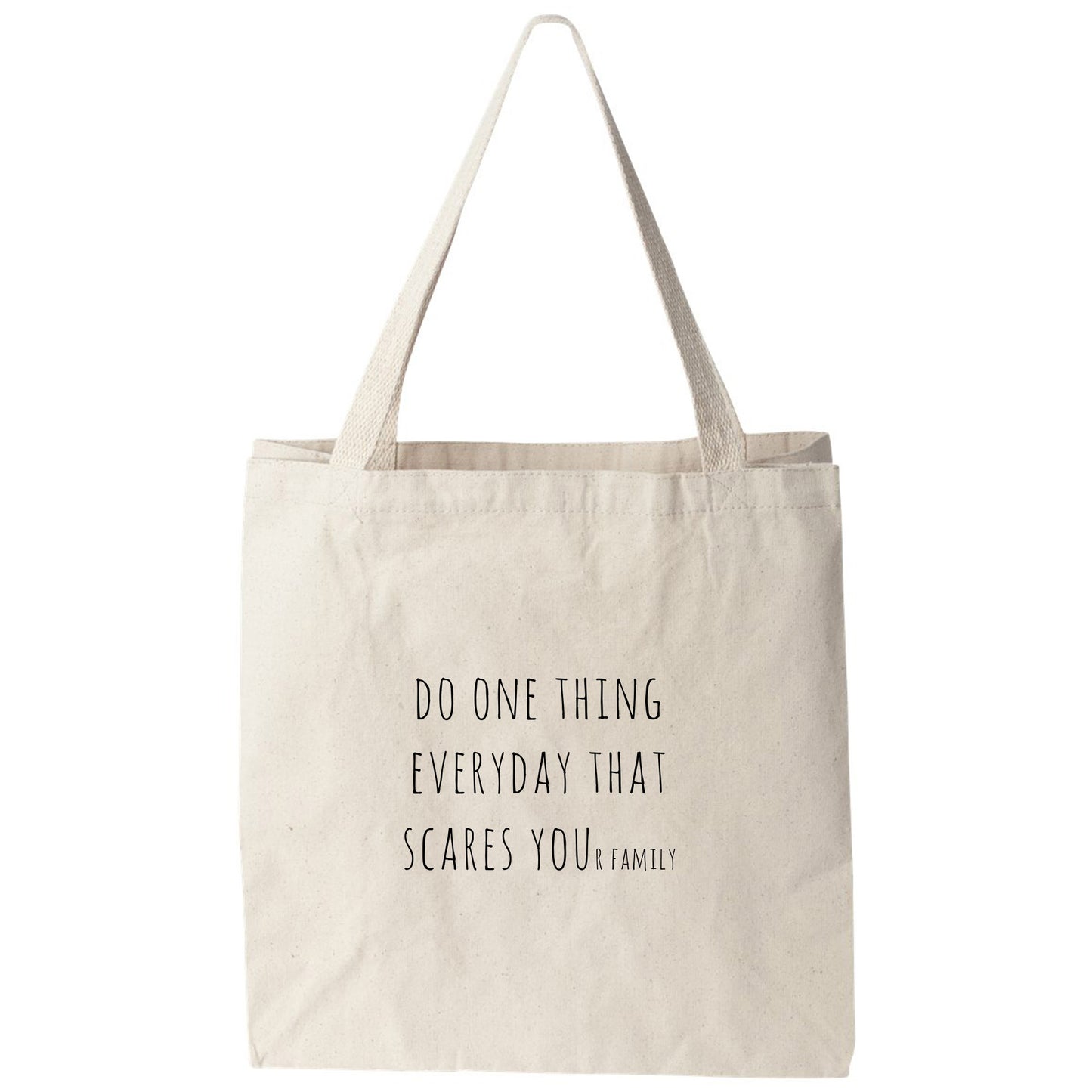 a tote bag with the words do one thing everyday that scares you family