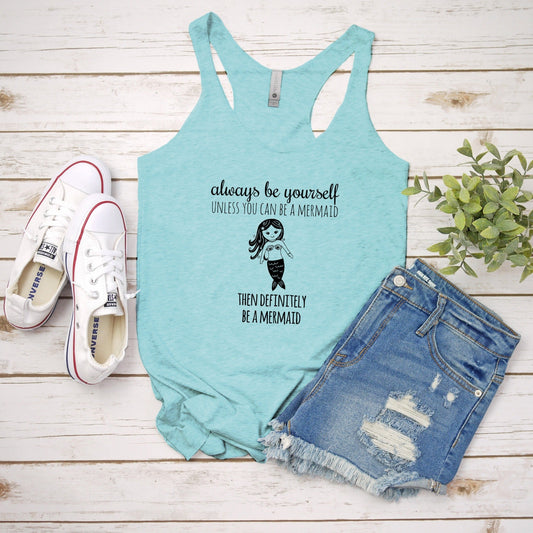 Always Be Yourself Unless You Can Be A Mermaid, Then Definitely Be A Mermaid - Women's Tank - Heather Gray, Tahiti, or Envy