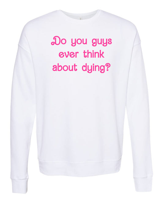 Do You Guys Ever Think About Dying? - Unisex Sweatshirt - White with Pink Ink