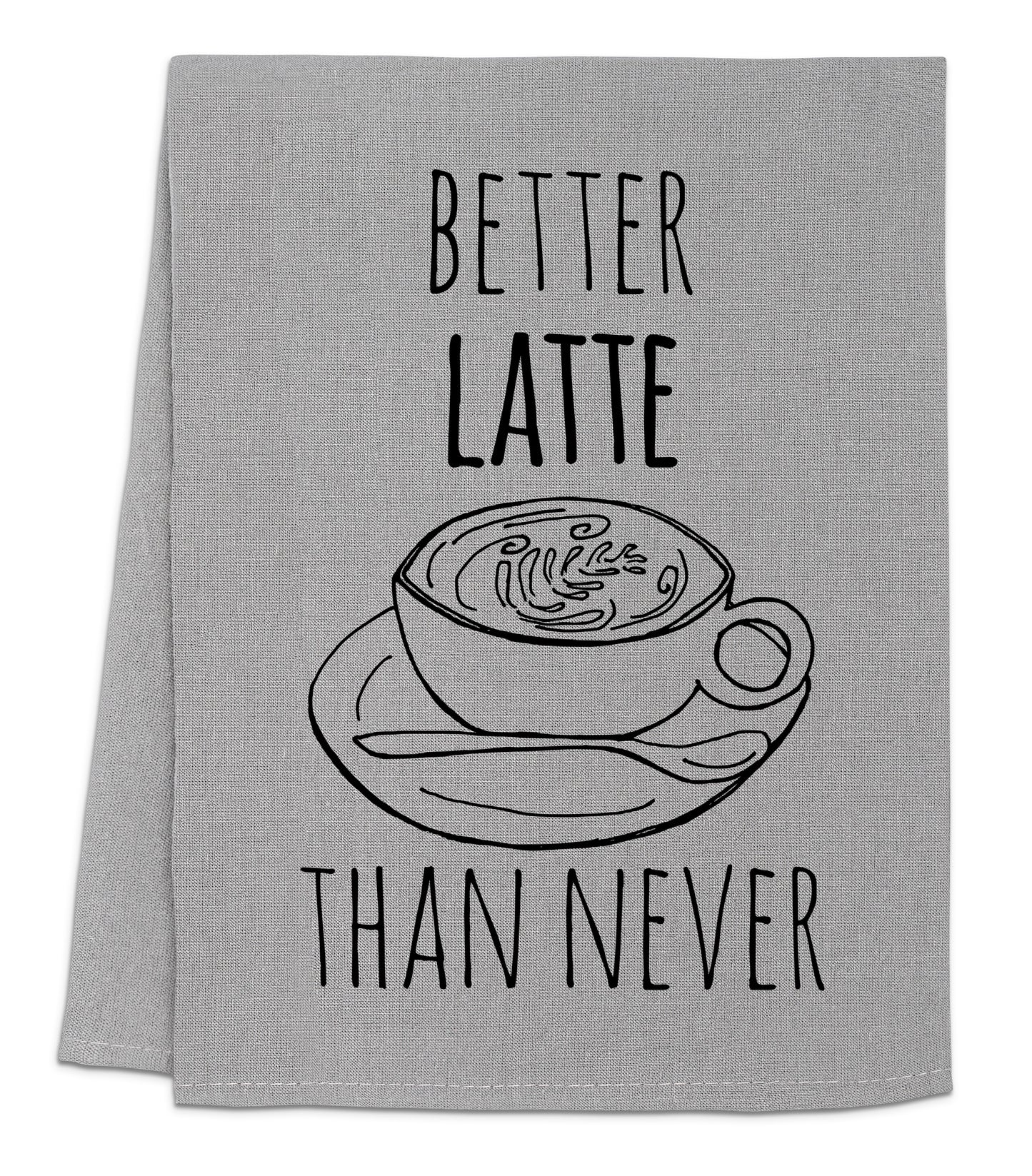 a tea towel that says better late than never