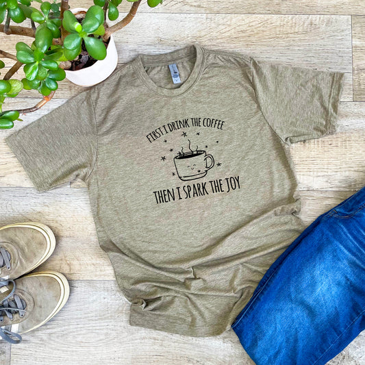 First I Drink The Coffee Then I Spark The Joy - Men's / Unisex Tee - Stonewash Blue or Sage
