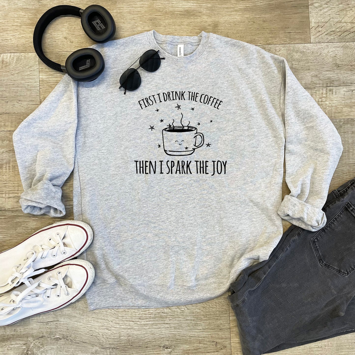 First I Drink The Coffee Then I Spark The Joy - Unisex Sweatshirt - Heather Gray or Dusty Blue