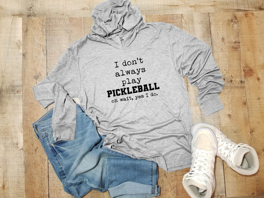 I Don't Always Play Pickleball (Oh Wait, Yes I Do) - Unisex T-Shirt Hoodie - Heather Gray