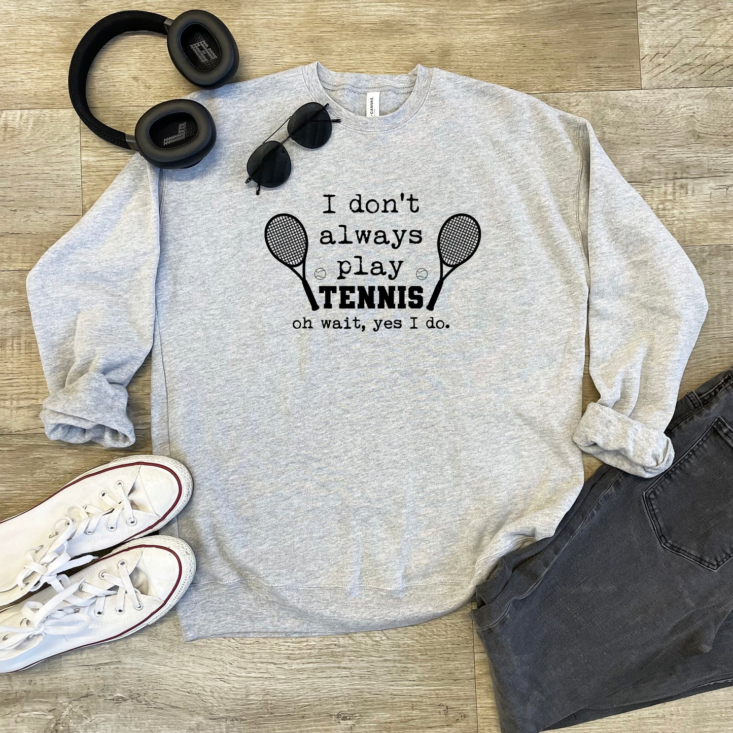 a sweatshirt that says i don't always play tennis