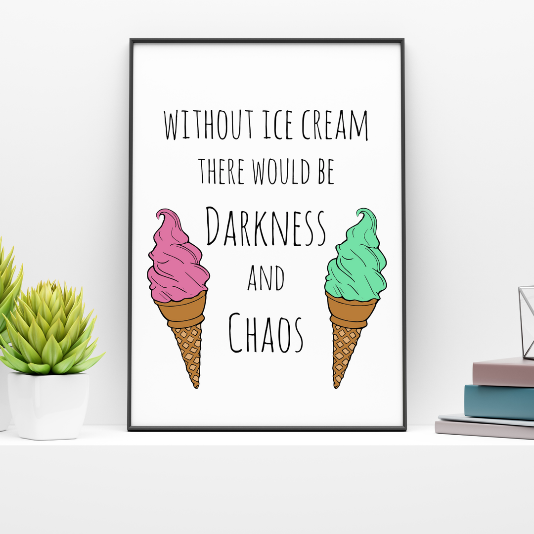 Without Ice Cream There Would Be Darkness And Chaos Art Print - MoonlightMakers