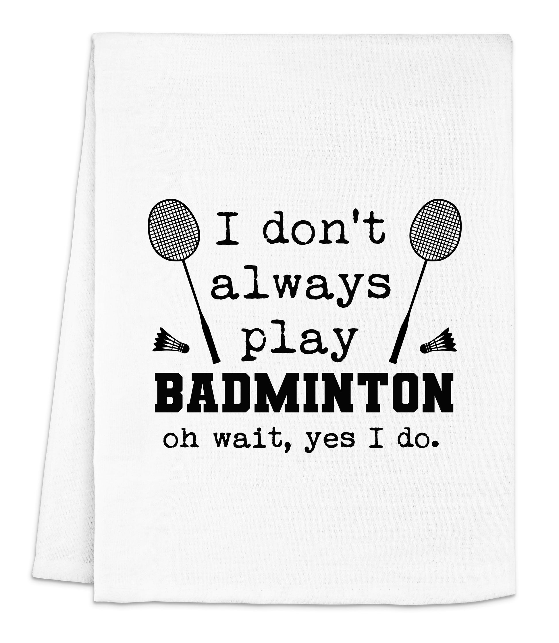 i don't always play badminton on wait, yes i do