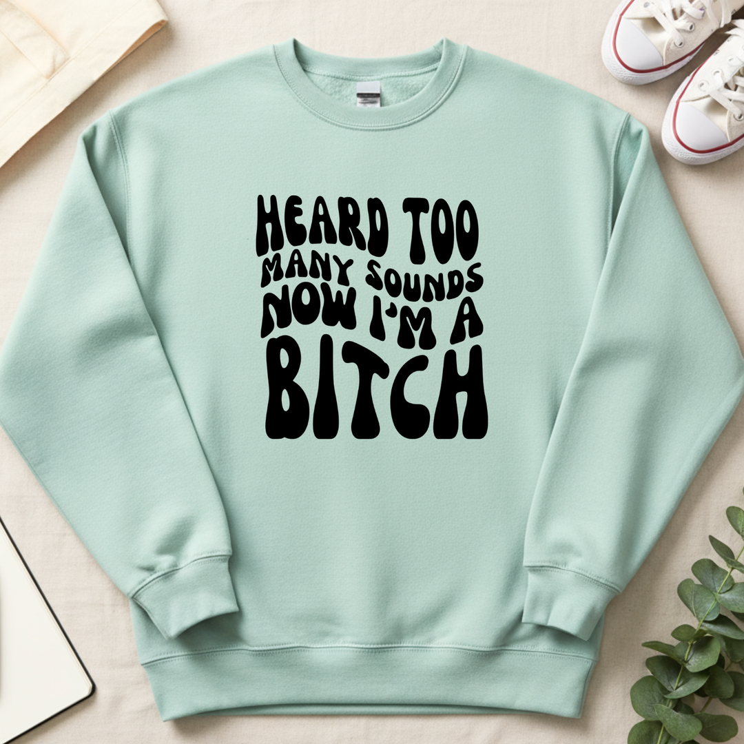 Heard Too Many Sounds, Now I'm A B*tch - Unisex Sweatshirt - MoonlightMakers
