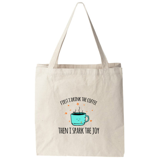 a tote bag that says first drink the coffee then i spark the joy