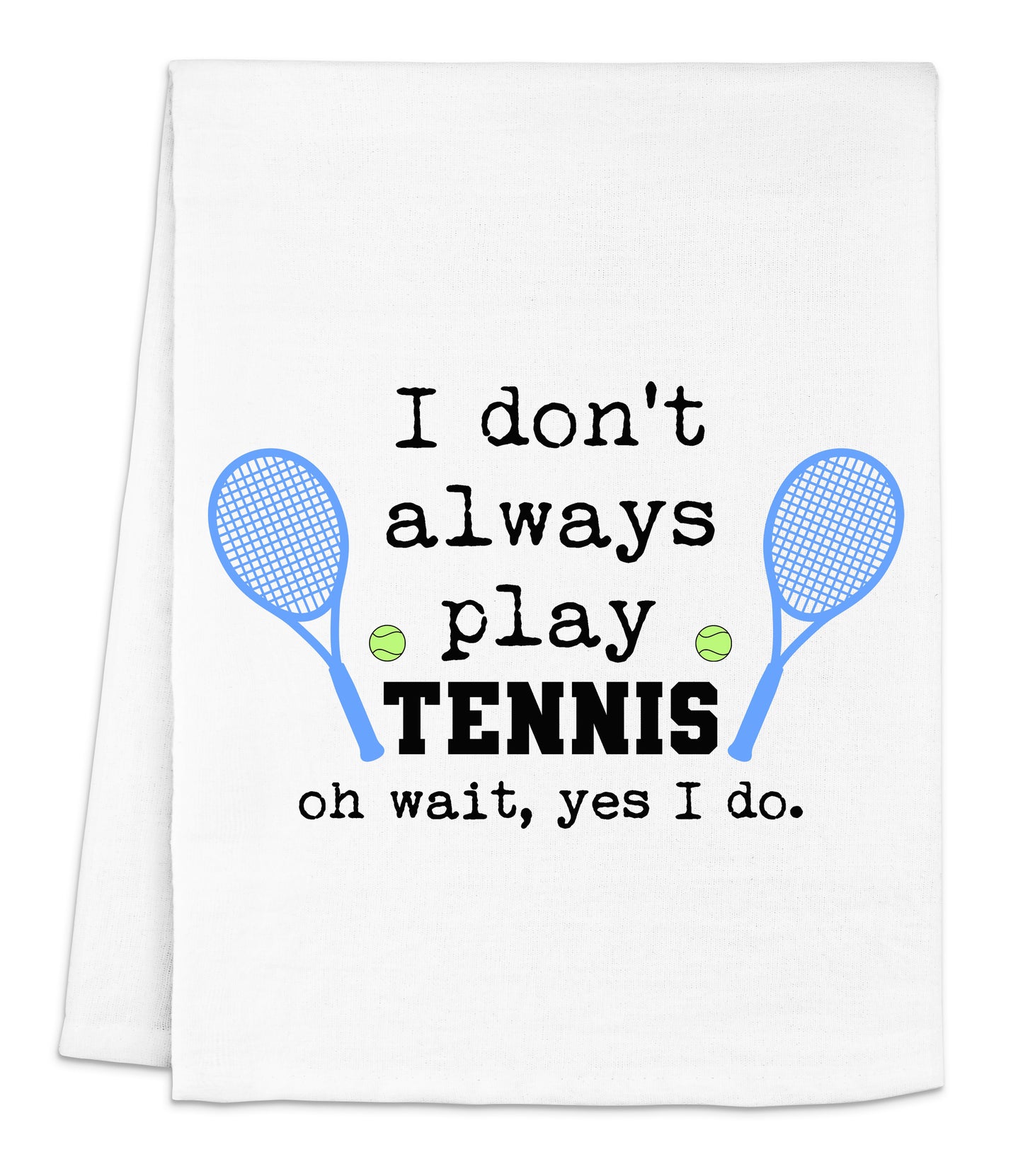 i don't always play tennis with tennis rackets