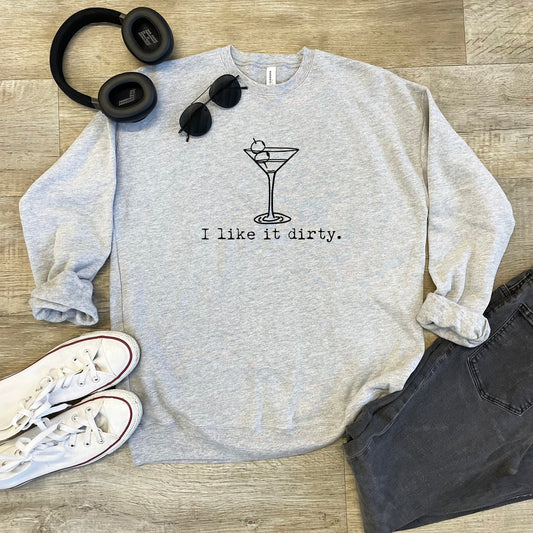 I Like It Dirty (Martini) - Unisex Sweatshirt - Heather Gray, Dusty Blue, Mauve, or Gold