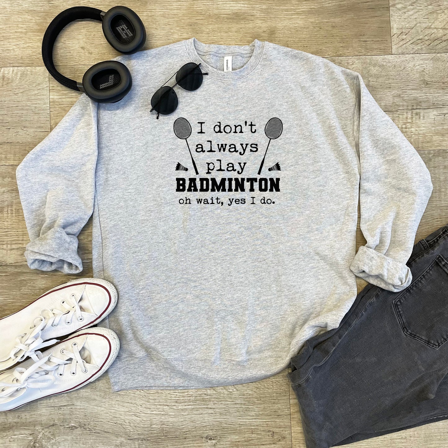 a sweatshirt that says i don't always play badminton on while you're