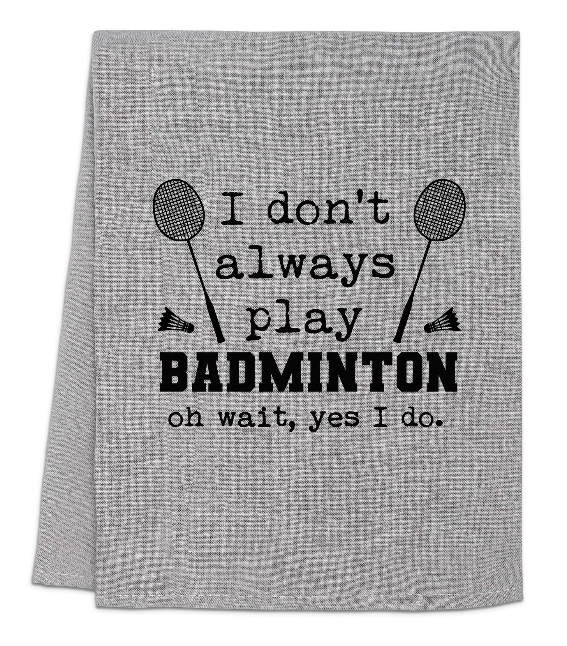 i don't always play badminton on wait, yes i do