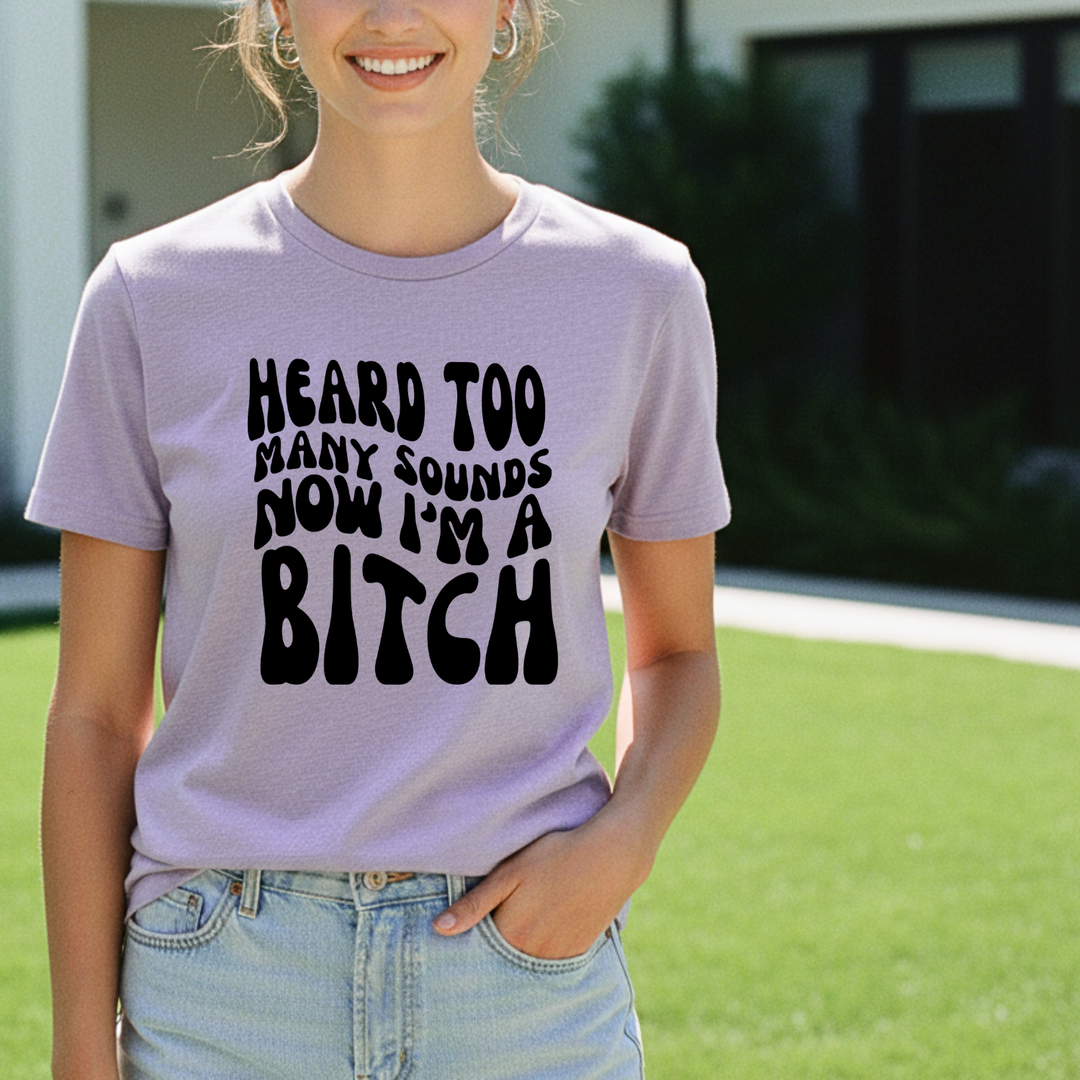 Heard Too Many Sounds, Now I'm A B*tch - Men's / Unisex Tee - MoonlightMakers