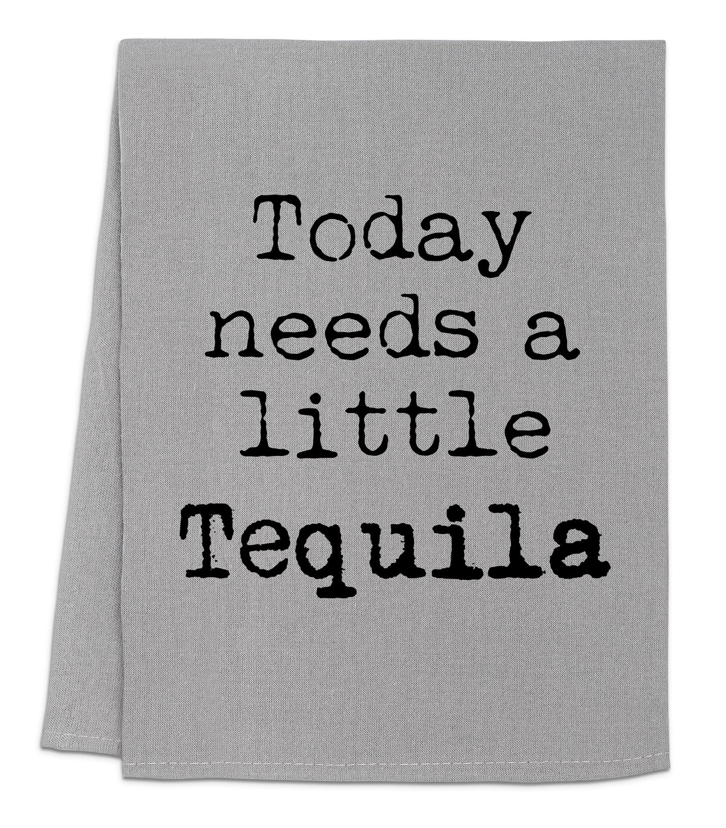 a towel that says today needs a little tequila