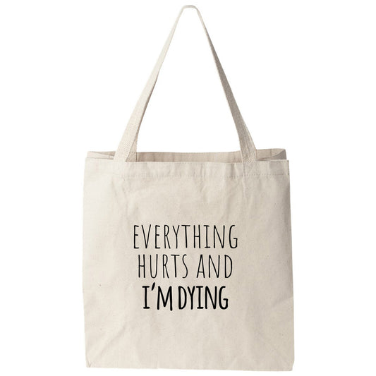 a tote bag that says everything hurts and i'm dying
