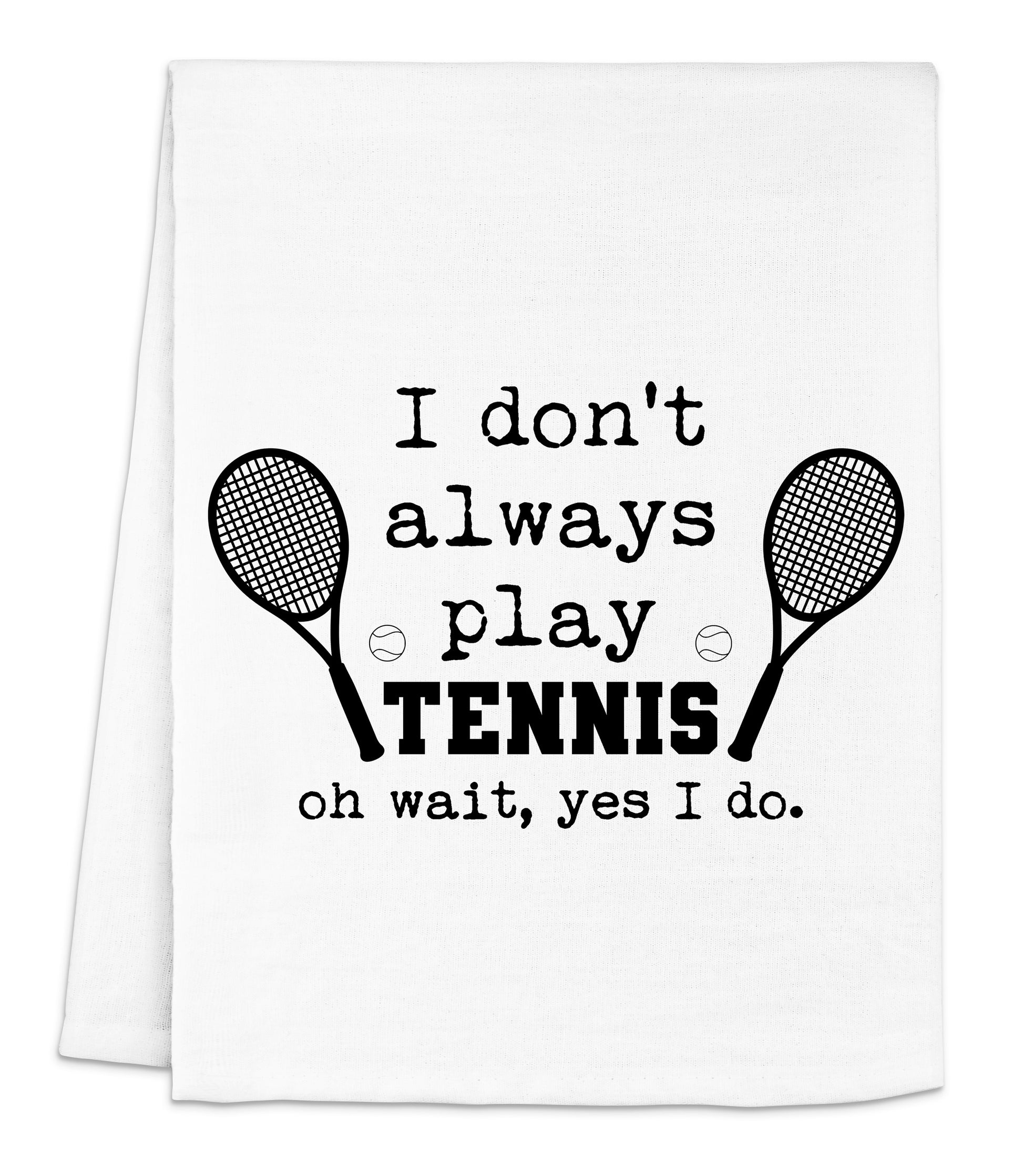 i don't always play tennis on wait, yes i do dish towel