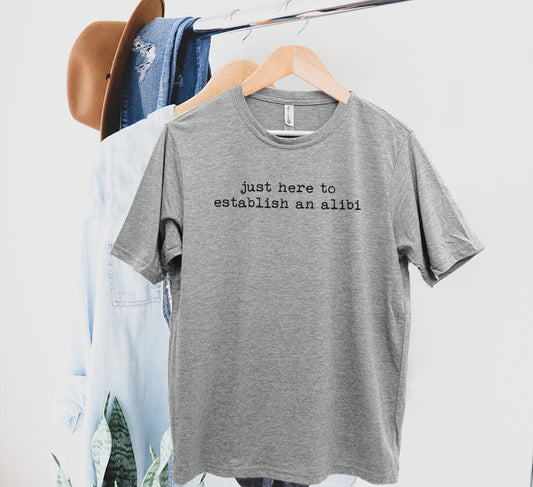 Just Here To Establish An Alibi - Men's / Unisex Tee - Stonewash Blue, Sage, Lavender, or Heather Gray