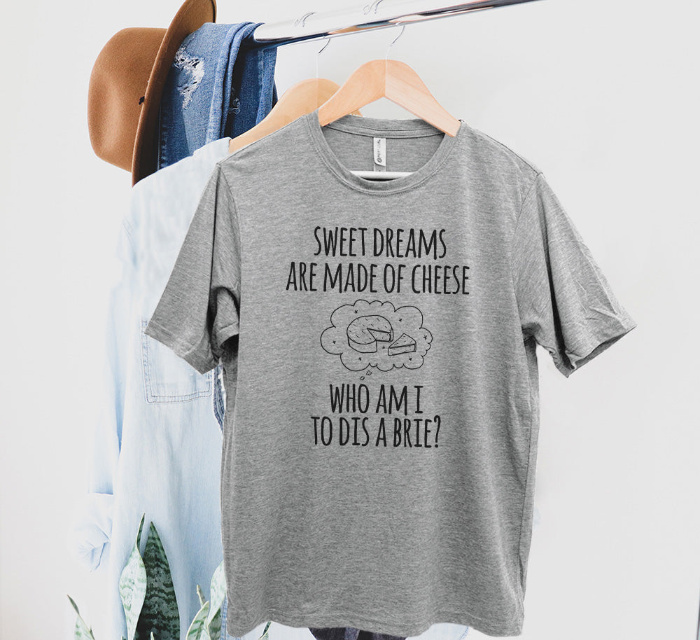 Sweet Dreams Are Made Of Cheese, Who Am I To Dis A Brie? - Men's / Unisex Tee