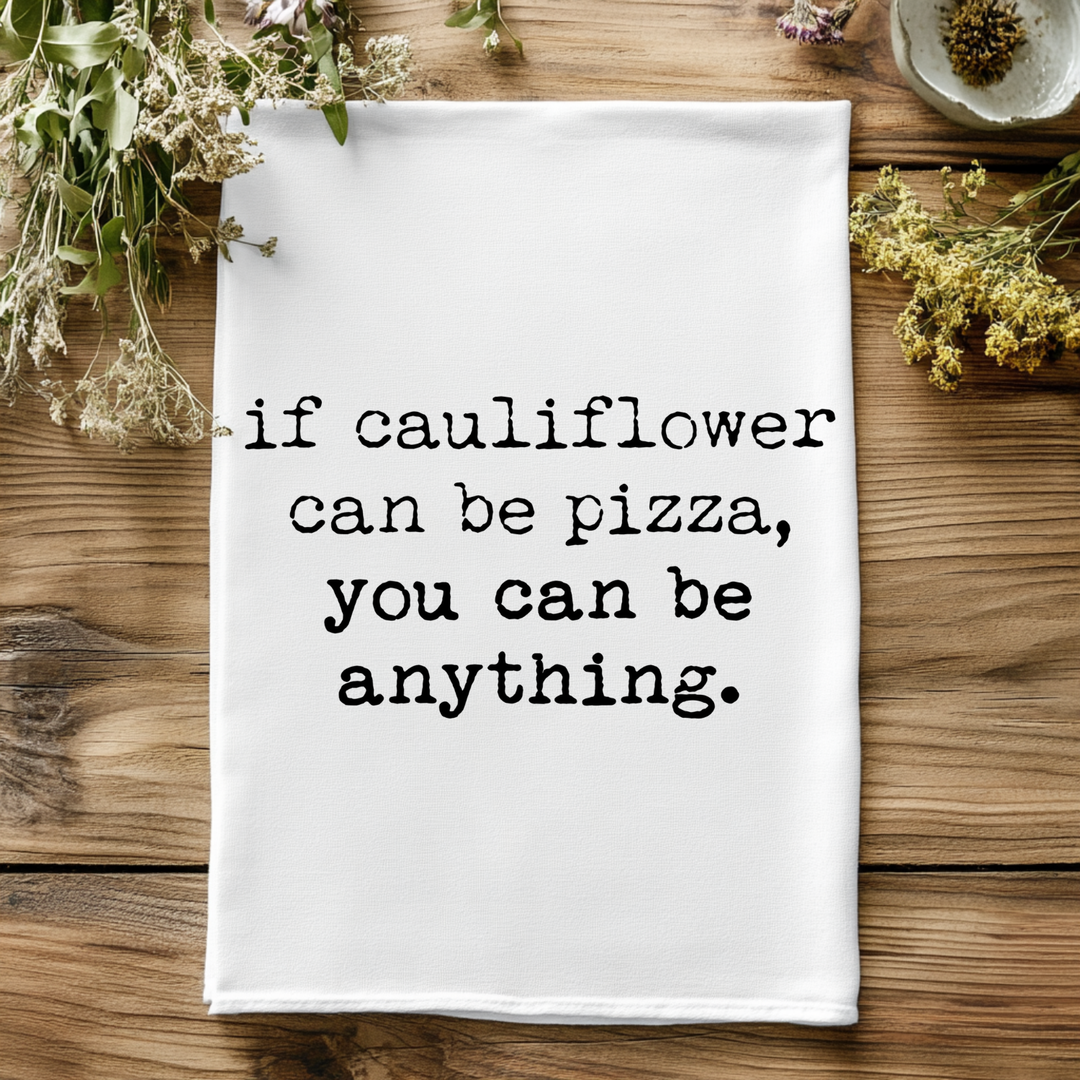 If Cauliflower Can Be Pizza, You Can Be Anything Kitchen Towel