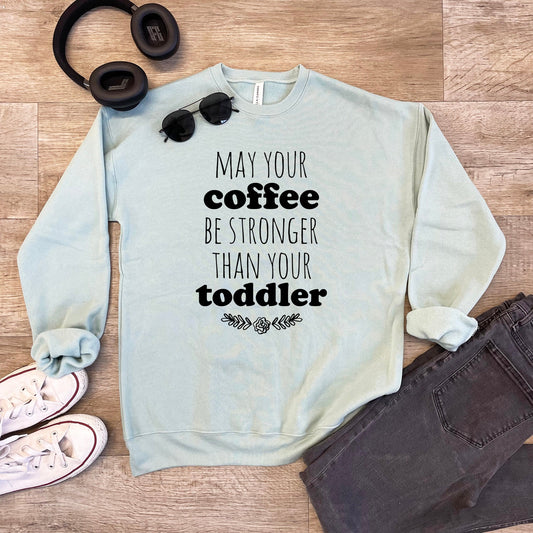 May Your Coffee Be Stronger Than Your Toddler - Unisex Sweatshirt - Heather Gray, Dusty Blue, Mauve, or Gold