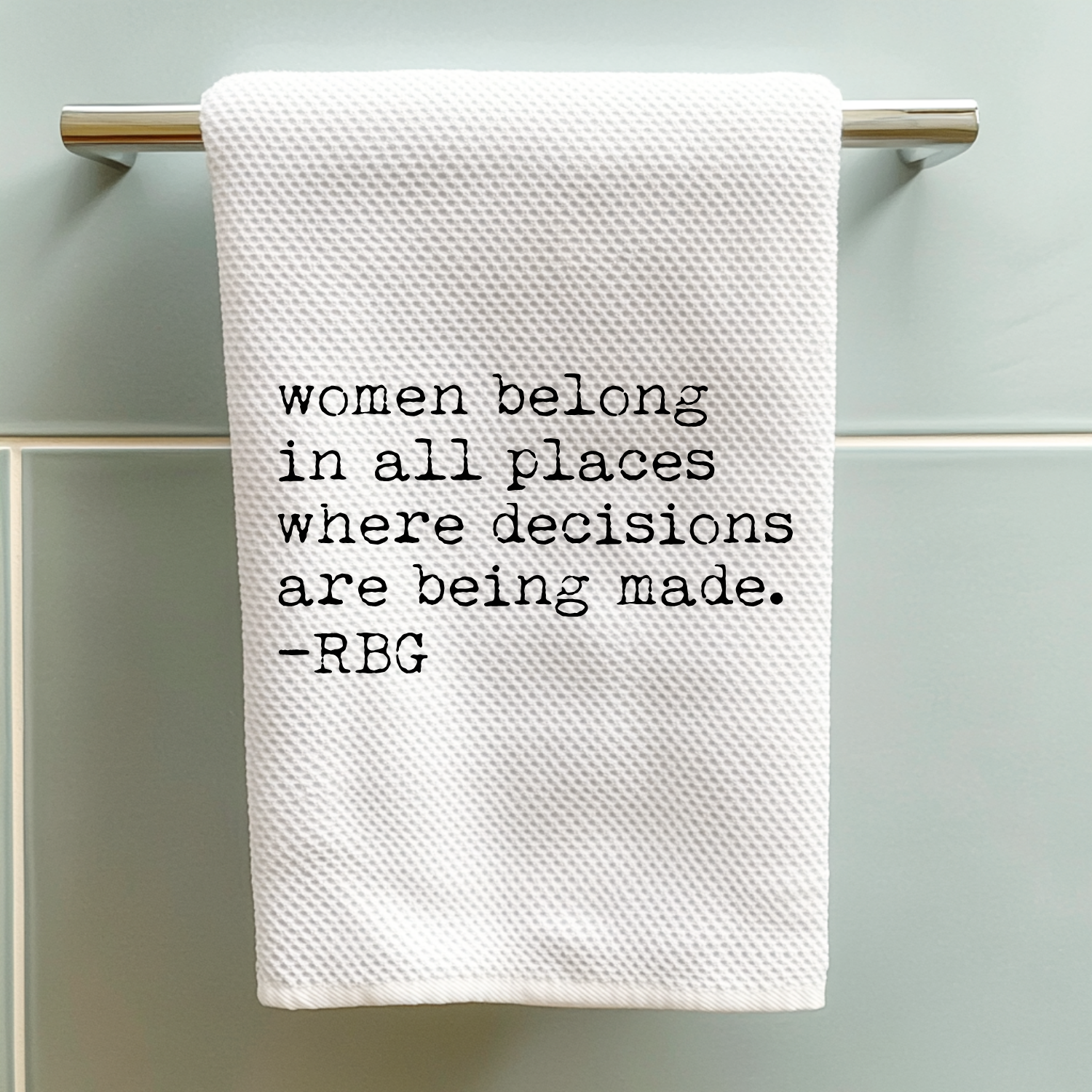 Women Belong In All Places Where Decisions Are Being Made - RBG - Kitchen Towel