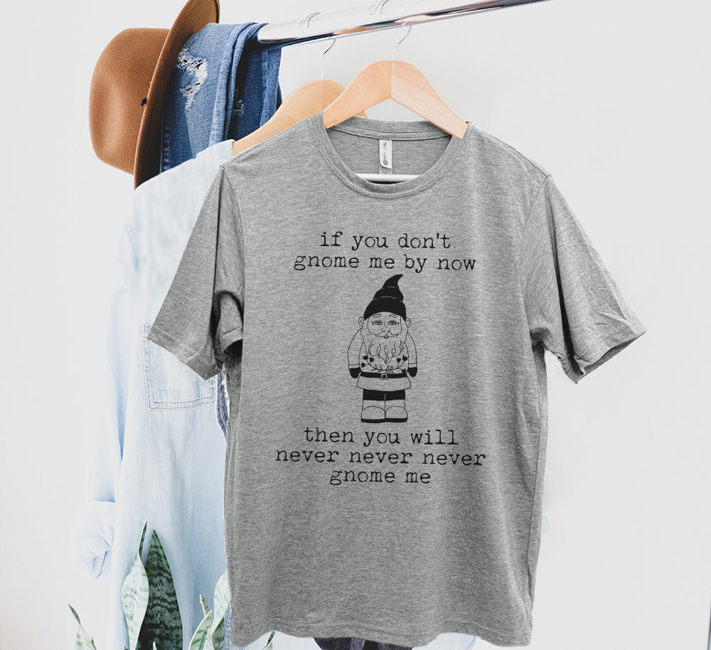 If You Don't Gnome Me By Now - Men's / Unisex Tee