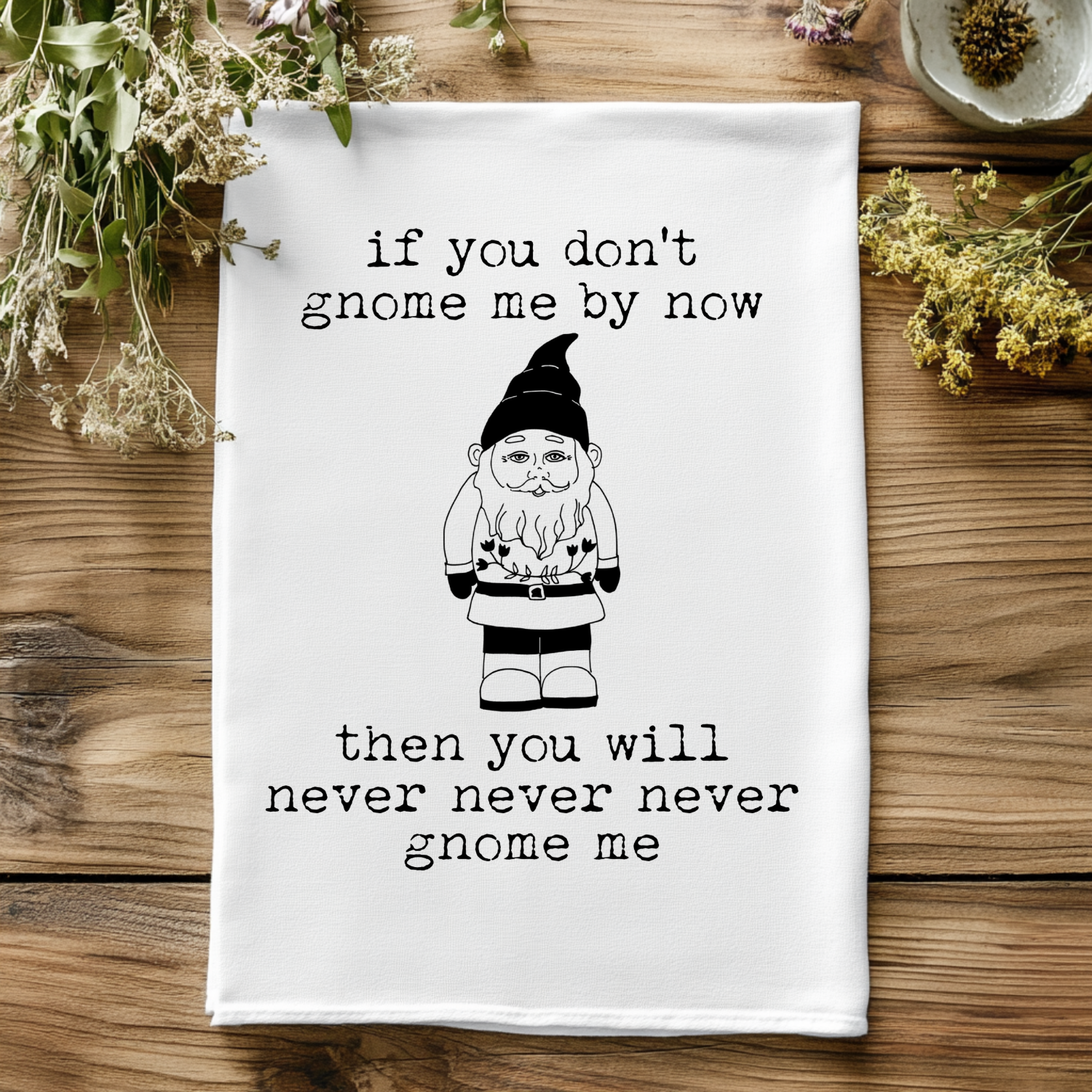 If You Don't Gnome Me By Now Kitchen Towel