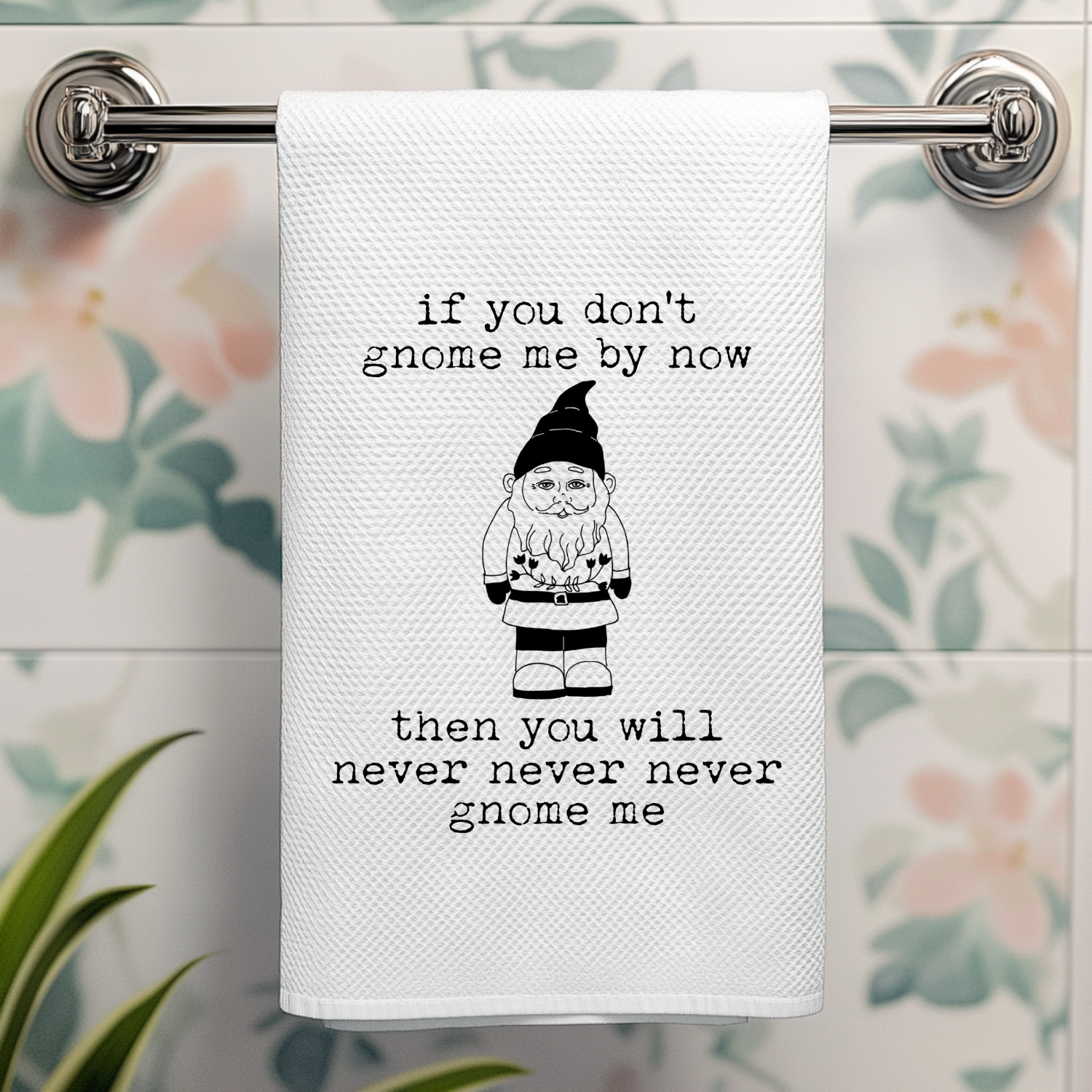 If You Don't Gnome Me By Now Kitchen Towel