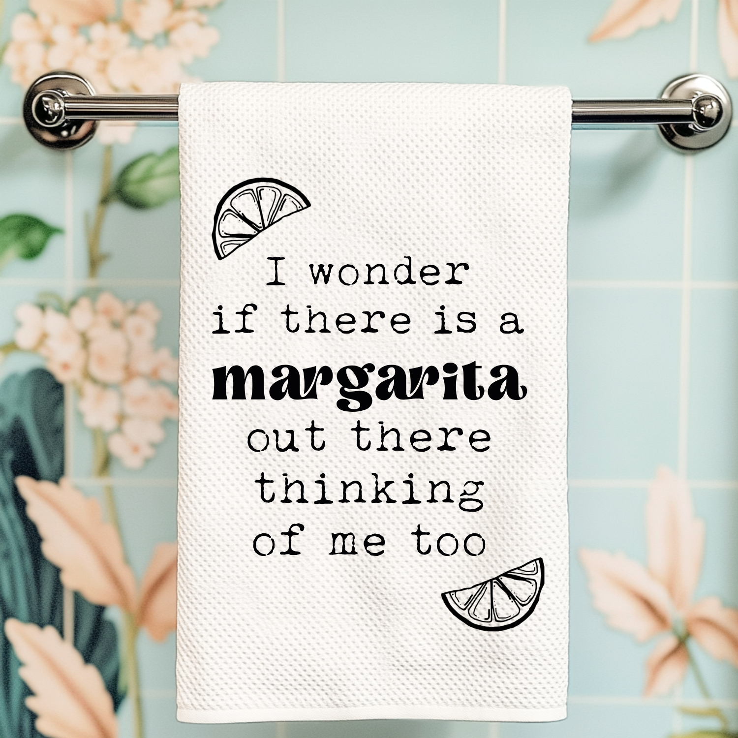I Wonder If There Is A Margarita Thinking About Me Too Kitchen Towel