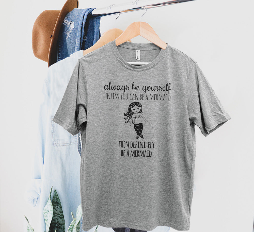 Always Be Yourself Unless You Can Be A Mermaid, Then Definitely Be A Mermaid - Men's / Unisex Tee - Stonewash Blue, Sage, Lavender, or Heather Gray