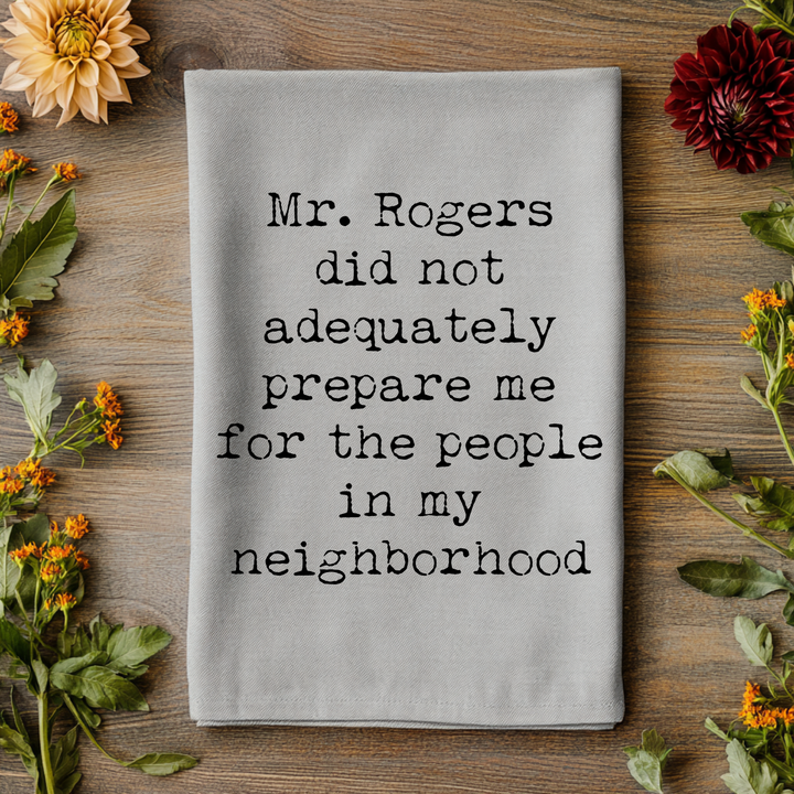 Mr Rogers Did Not Adequately Prepare Me For The People In My Neighborhood Kitchen Towel