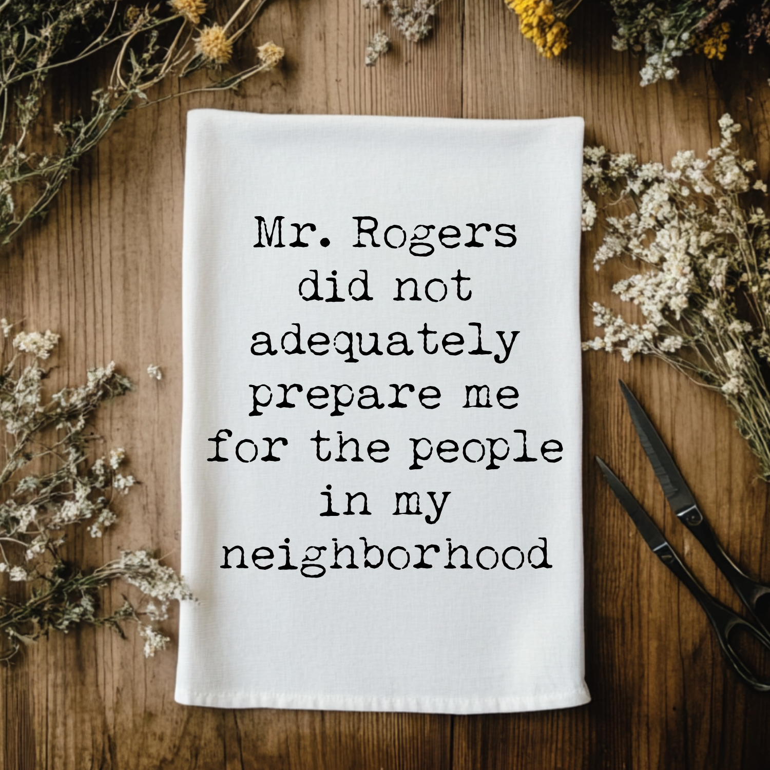 Mr Rogers Did Not Adequately Prepare Me For The People In My Neighborhood Kitchen Towel