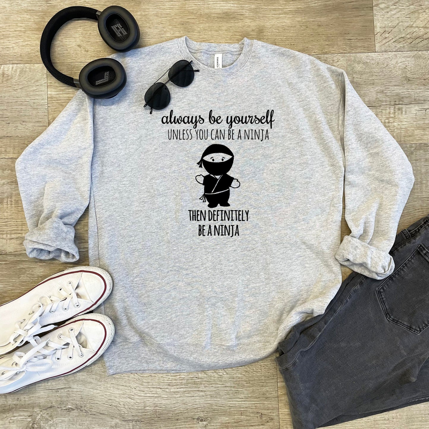 Always Be Yourself Unless You Can Be A Ninja, Then Definitely Be A Ninja - Unisex Sweatshirt - Heather Gray, Dusty Blue, Mauve, or Gold