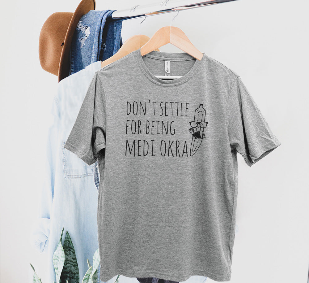 Don't Settle For Being Medi Okra - Men's / Unisex Tee - Stonewash Blue, Sage, Lavender, or Heather Gray