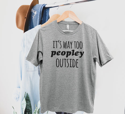 It's Way Too Peopley Outside - Men's / Unisex Tee - Stonewash Blue, Sage, Lavender, or Heather Gray