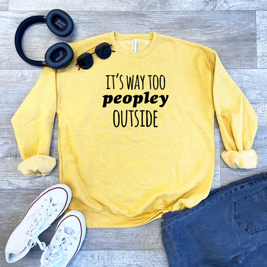 It's Way Too Peopley Outside - Unisex Sweatshirt - Heather Gray, Dusty Blue, Mauve, or Gold