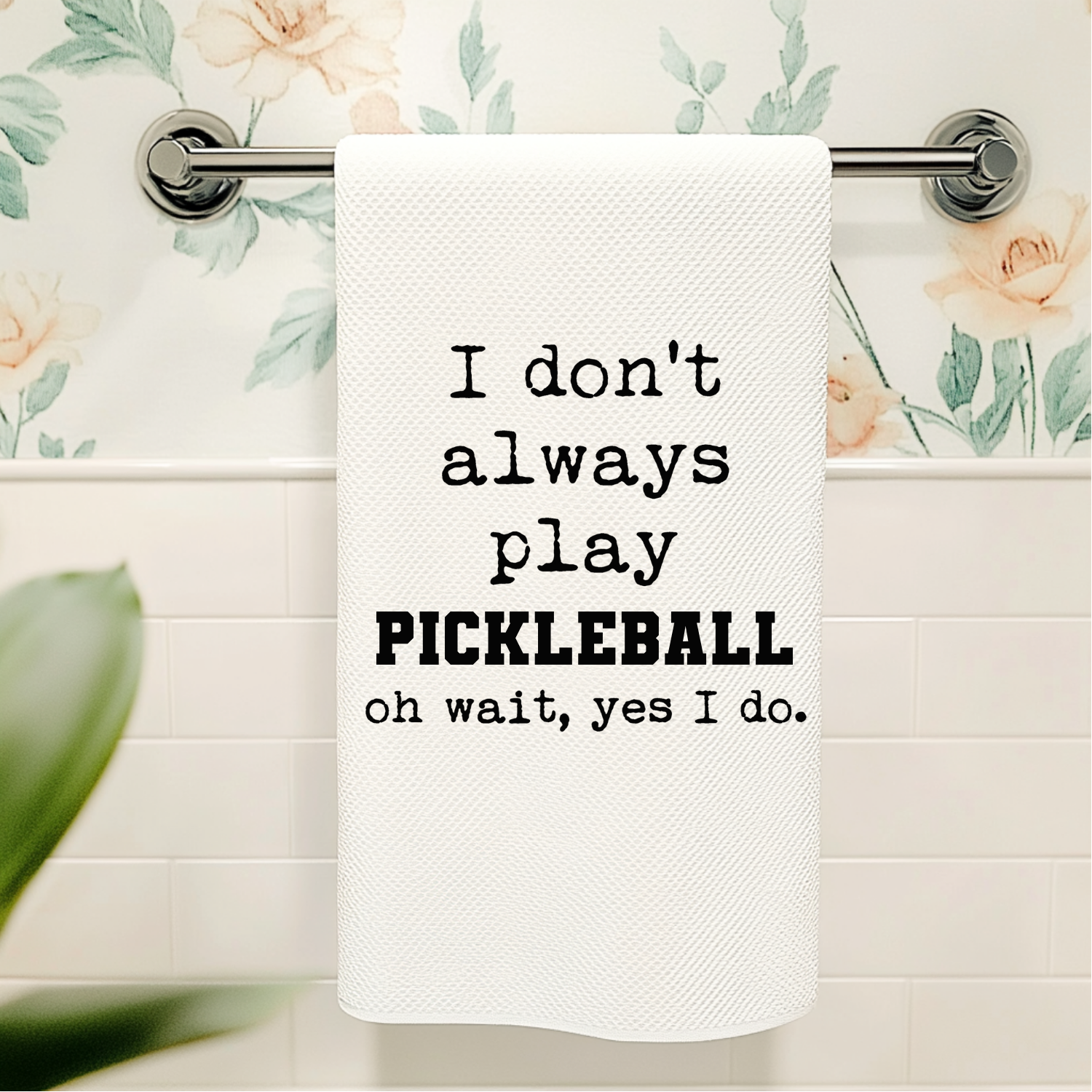 I Don't Always Play Pickleball (Oh Wait, Yes I Do) Kitchen Towel