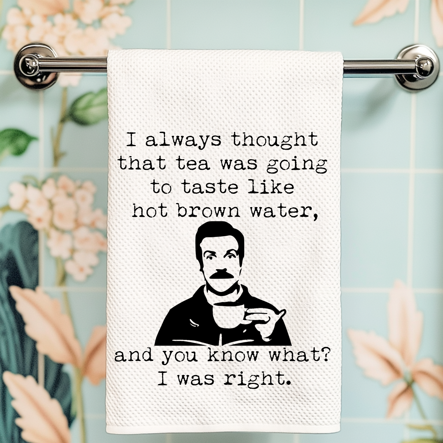 Tea Is Just Hot Brown Water (Ted Lasso) Kitchen Towel