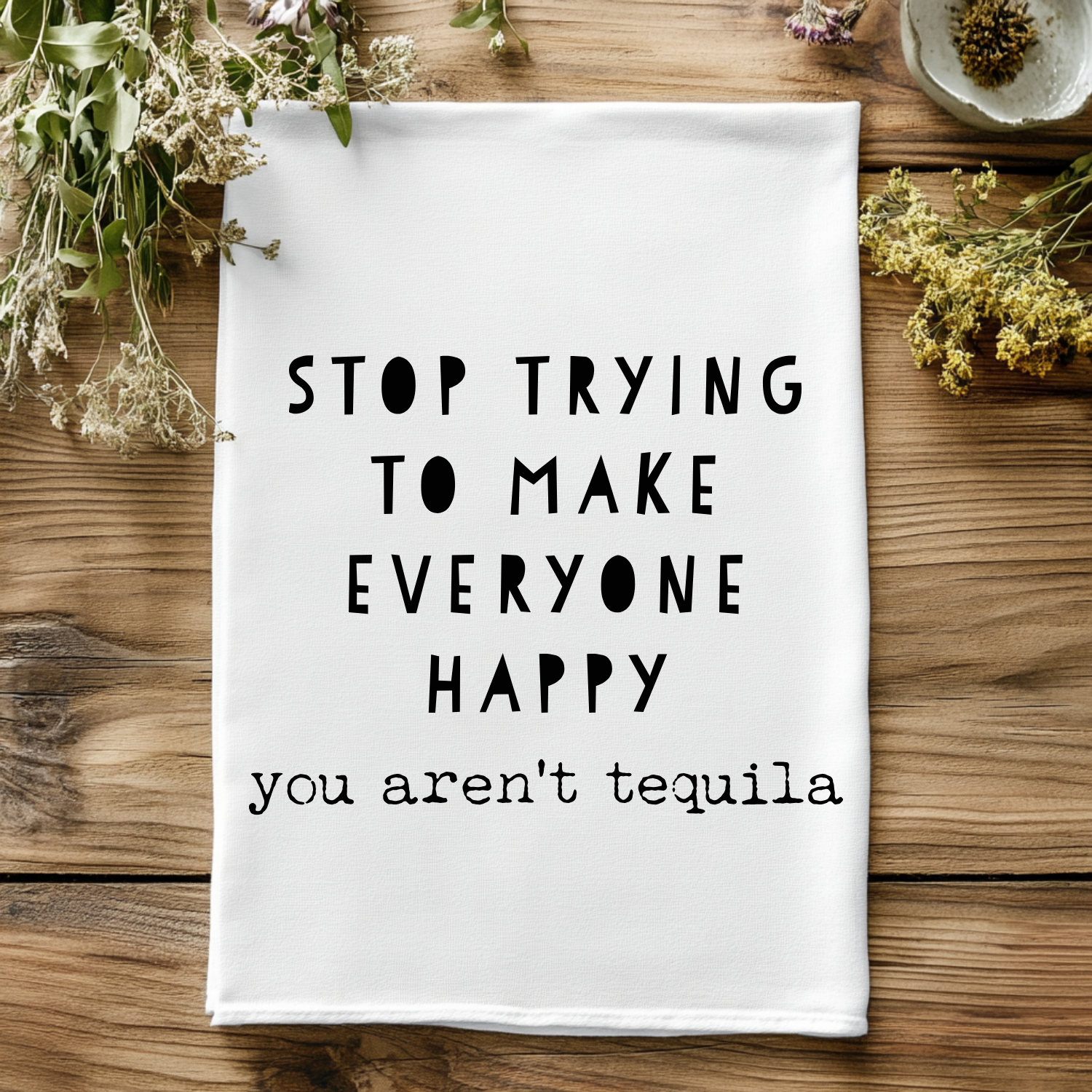 SALE (Overstock) Stop Trying To Make Everyone Happy (you aren't tequila) Kitchen Towel