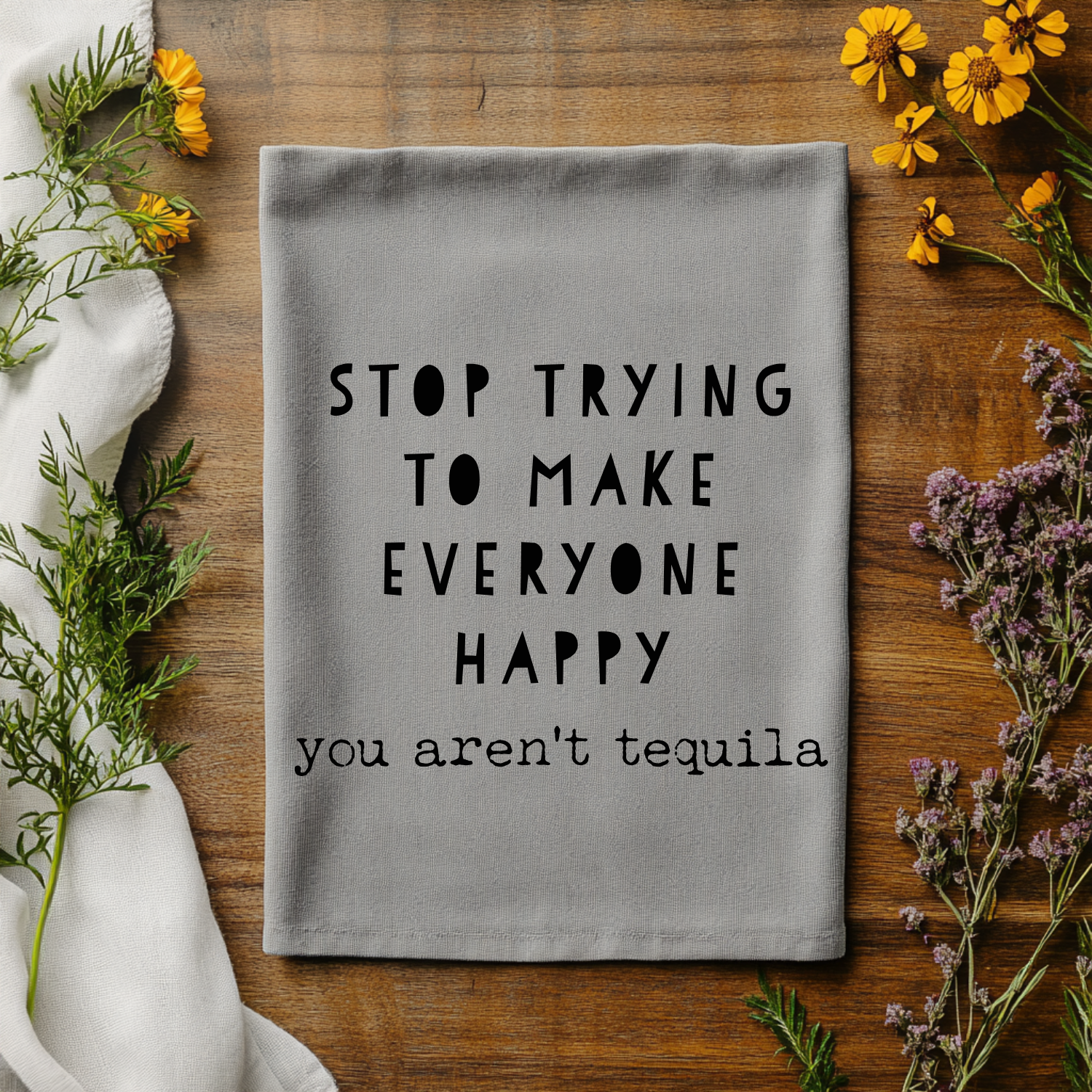 SALE (Overstock) Stop Trying To Make Everyone Happy (you aren't tequila) Kitchen Towel