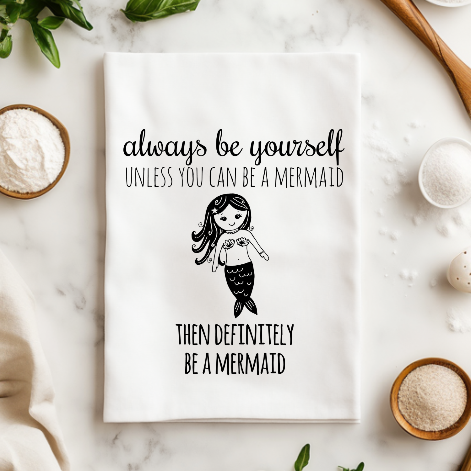 Always Be Yourself Unless You Can Be a Mermaid Then Definitely Be a Mermaid Kitchen Towel