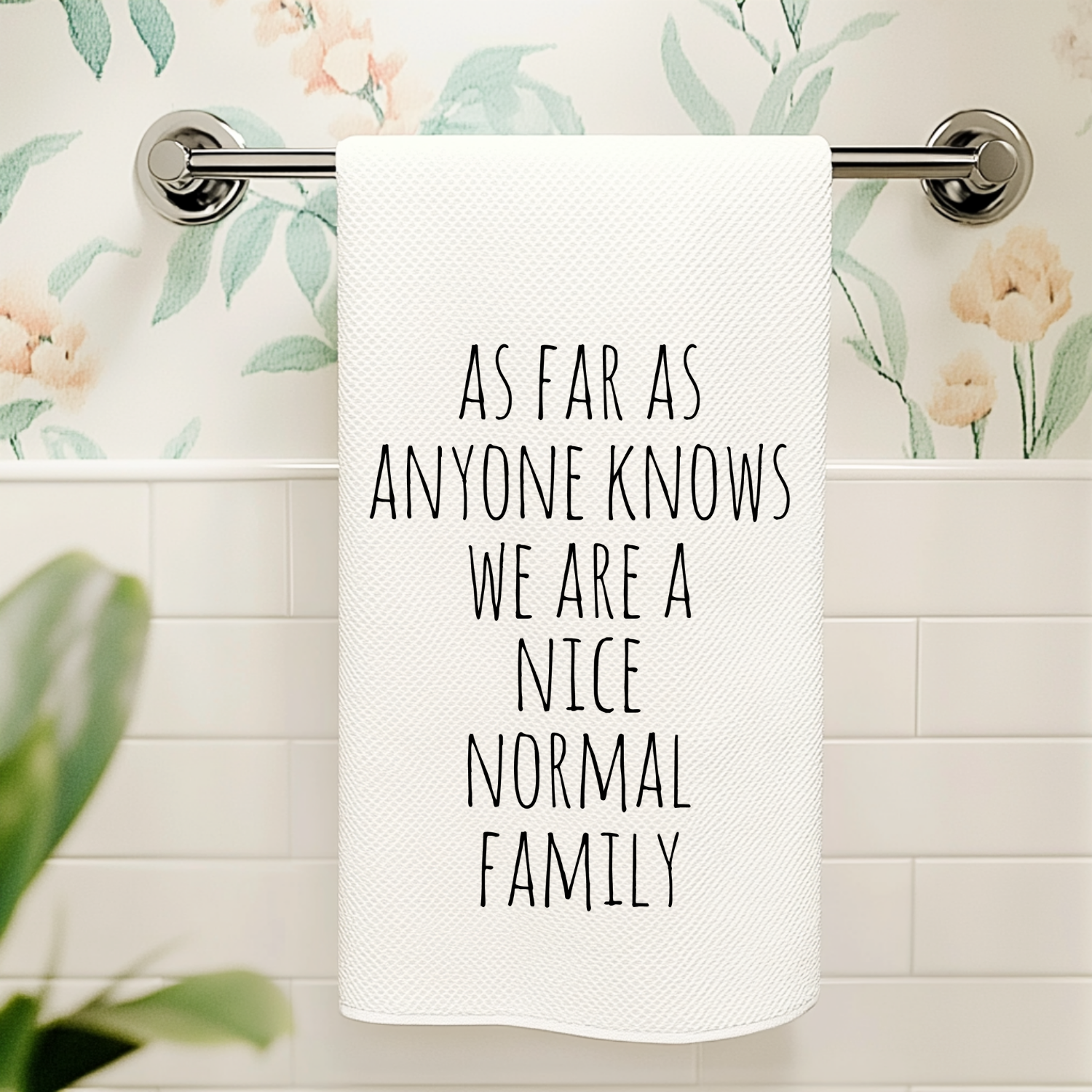 As Far As Anyone Knows We Are a Nice Normal Family Kitchen Towel