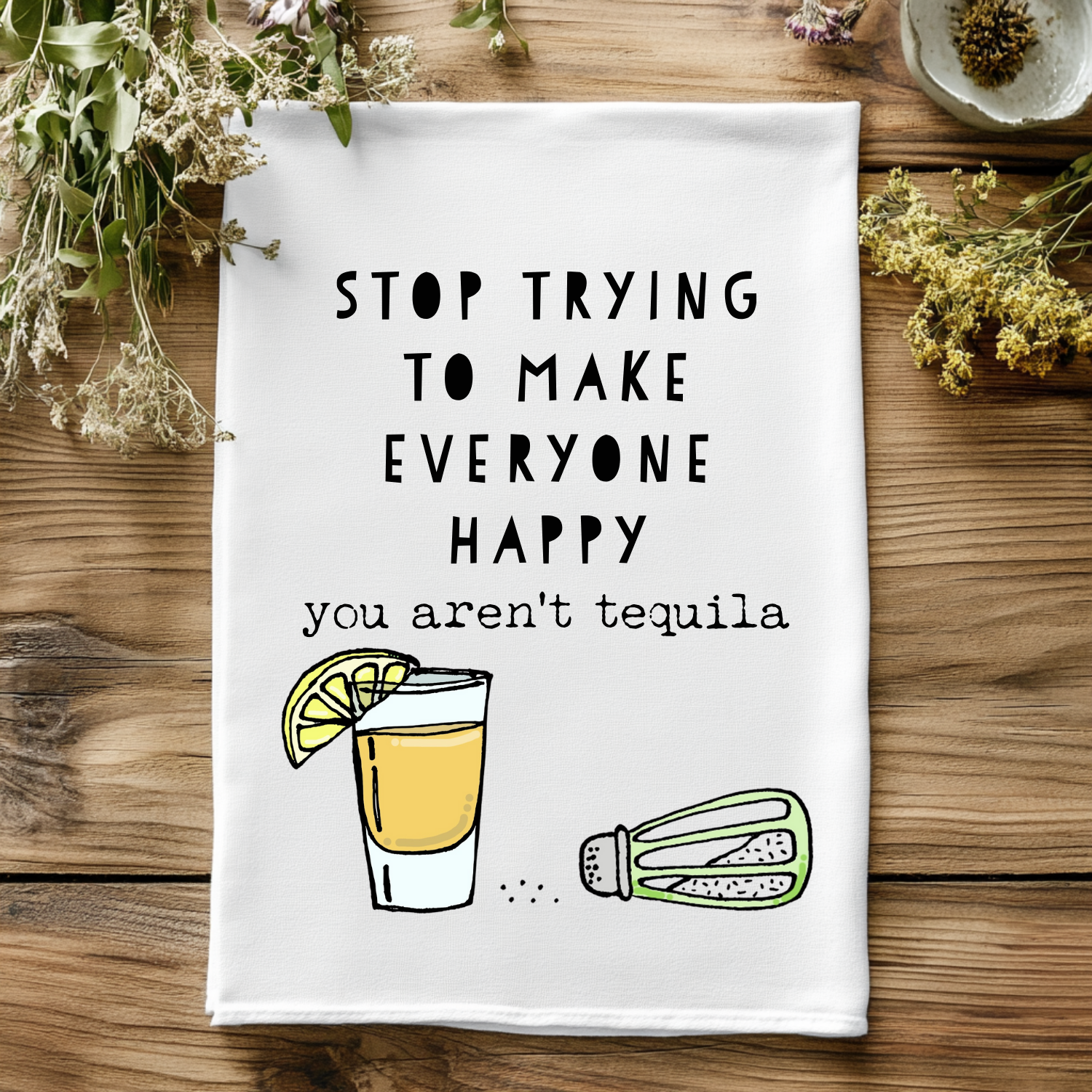 Full Color Kitchen Towel - Stop Trying To Make Everyone Happy (You Aren't Tequila)