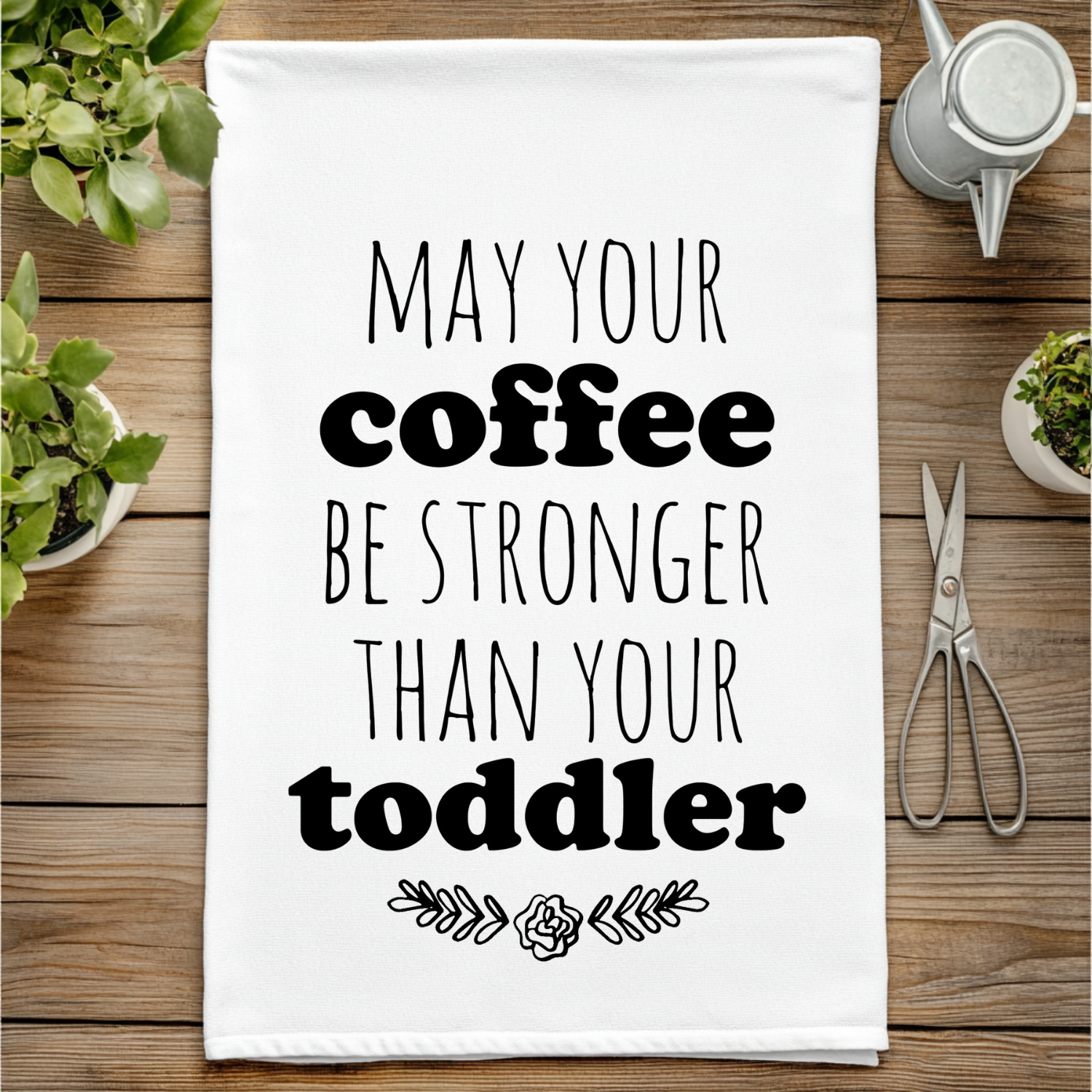 May Your Coffee Be Stronger Than Your Toddler Kitchen Towel