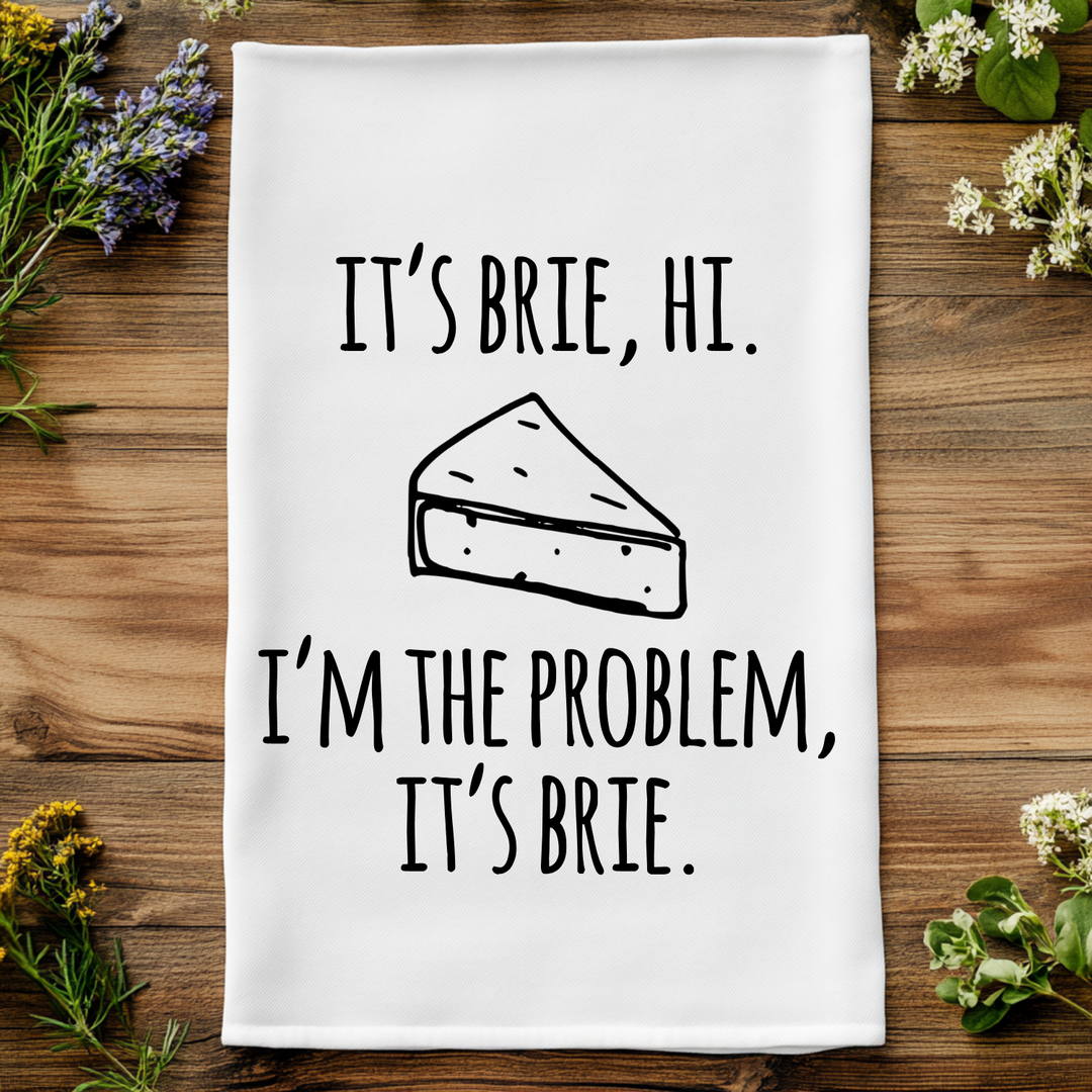It's Brie, Hi. I'm The Problem, It's Brie Kitchen Towel
