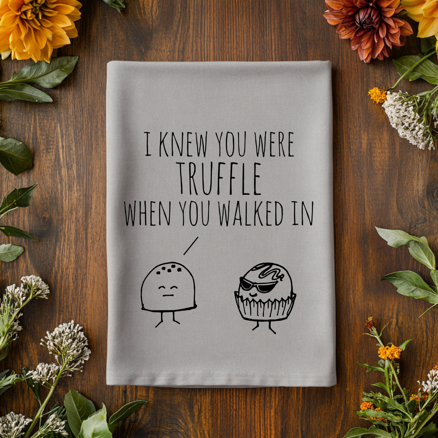I Knew You Were Truffle when You Walked In - Kitchen Towel