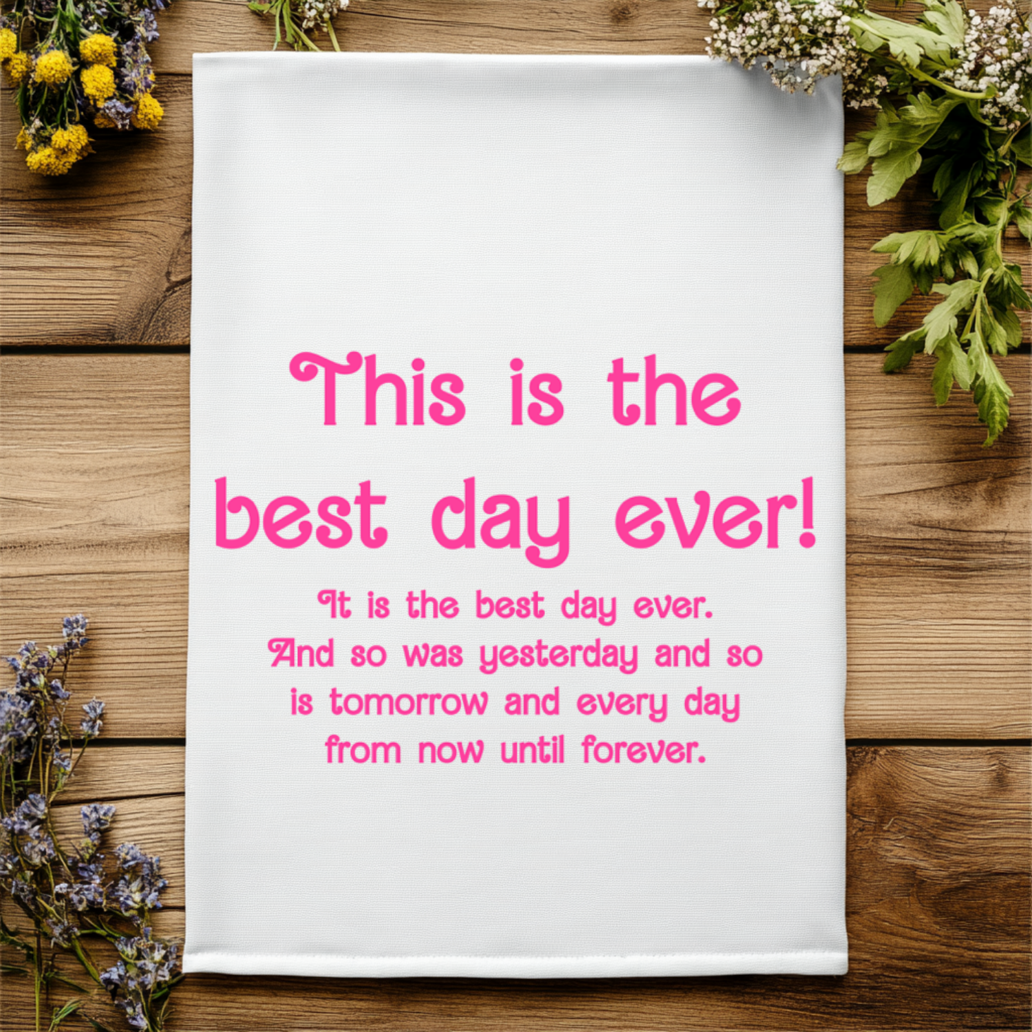 This is The Best Day Ever! And So Is Yesterday And So Is Tomorrow And So Is Every Day From Now Until Forever Kitchen Towel