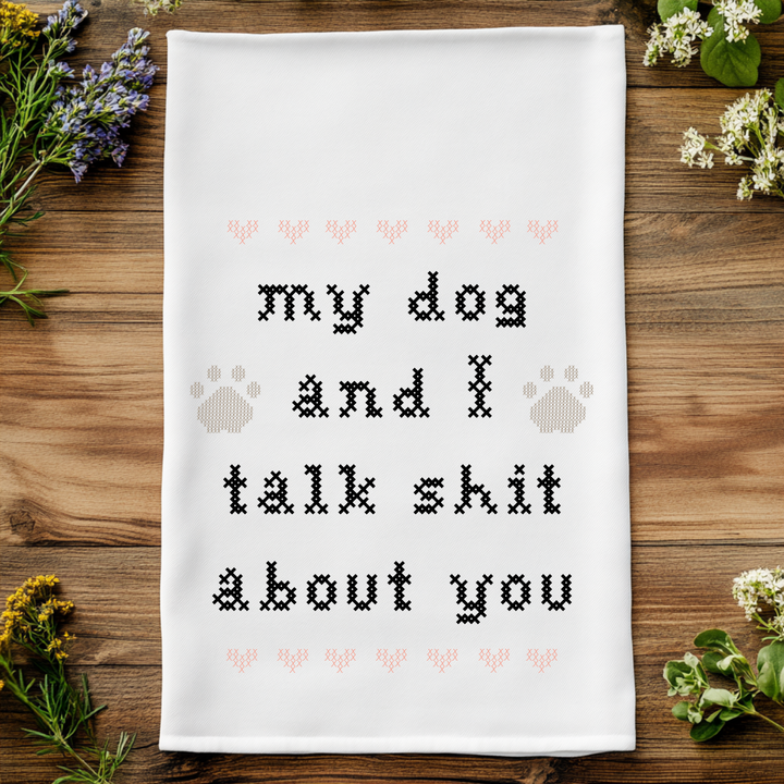 Full Color Kitchen Towels - My Dog And I Talk Shit About You
